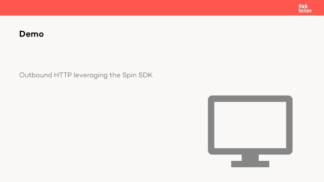 Outbound HTTP leveraging the Spin SDK
Demo
