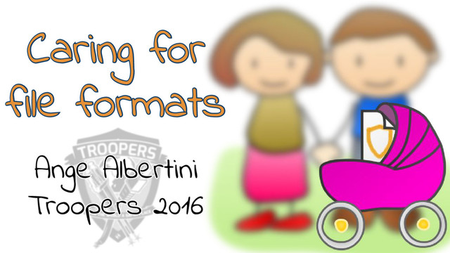 Caring for
file formats
Caring for
file formats
Ange Albertini
Troopers 2016
Ange Albertini
Troopers 2016
