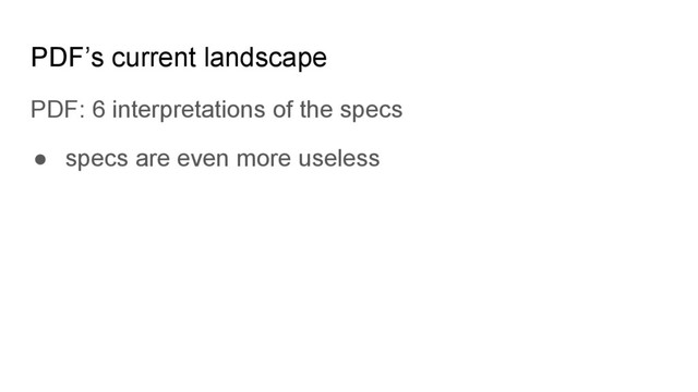 PDF’s current landscape
PDF: 6 interpretations of the specs
● specs are even more useless
