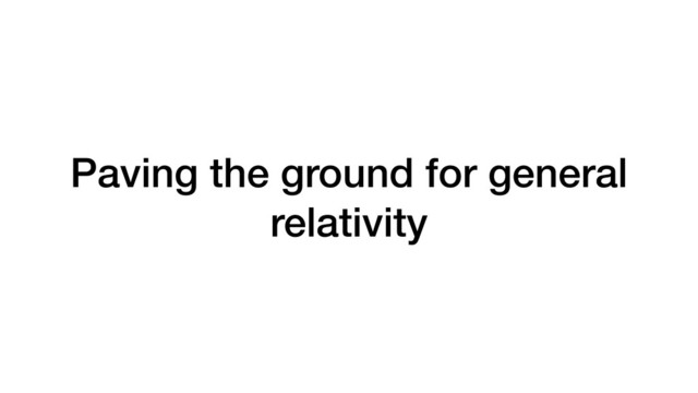 Paving the ground for general
relativity
