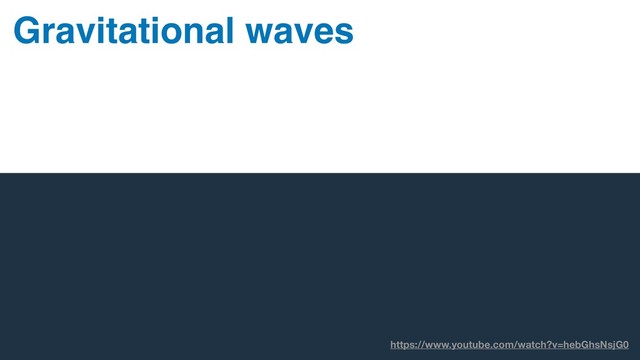 https://www.youtube.com/watch?v=hebGhsNsjG0
Gravitational waves
