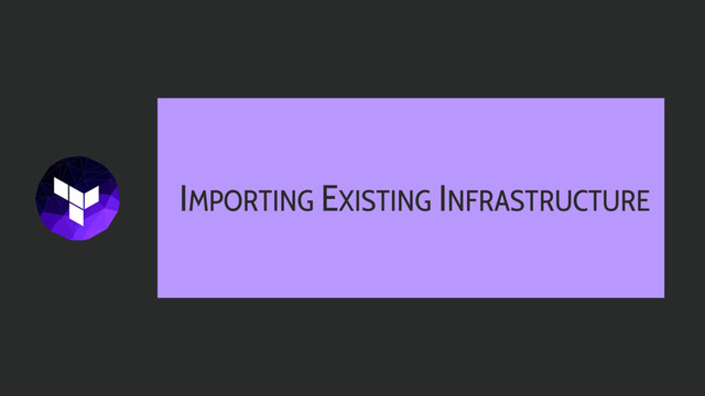 IMPORTING EXISTING INFRASTRUCTURE
