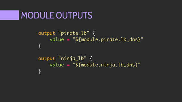 MODULE OUTPUTS
output "pirate_lb" {
value = "${module.pirate.lb_dns}"
}
output "ninja_lb" {
value = "${module.ninja.lb_dns}"
}
