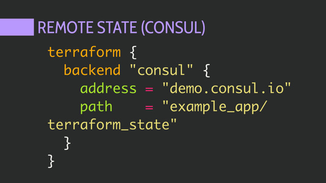 REMOTE STATE (CONSUL)
terraform {
backend "consul" {
address = "demo.consul.io"
path = "example_app/
terraform_state"
}
}
