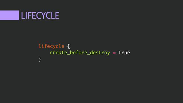 LIFECYCLE
lifecycle {
create_before_destroy = true
}
