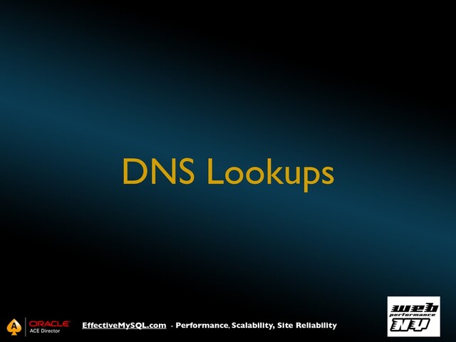EffectiveMySQL.com - Performance, Scalability, Site Reliability
DNS Lookups
