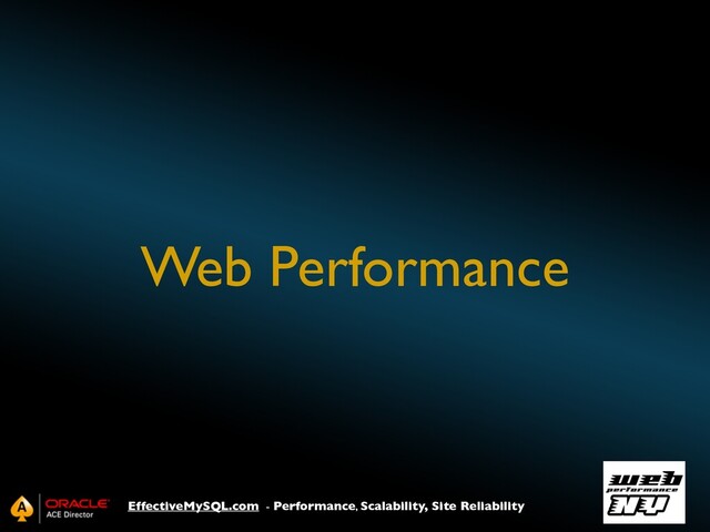 EffectiveMySQL.com - Performance, Scalability, Site Reliability
Web Performance
