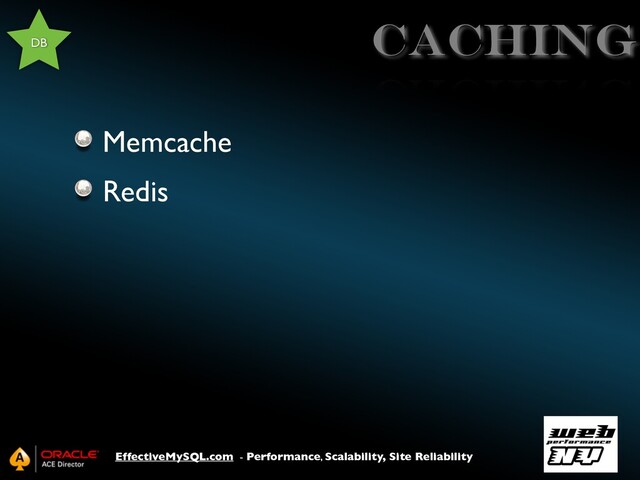 EffectiveMySQL.com - Performance, Scalability, Site Reliability
caching
Memcache
Redis
DB
