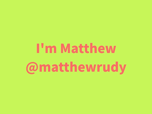 I'm Matthew
@matthewrudy
