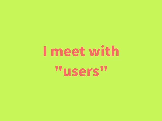 I meet with
"users"
