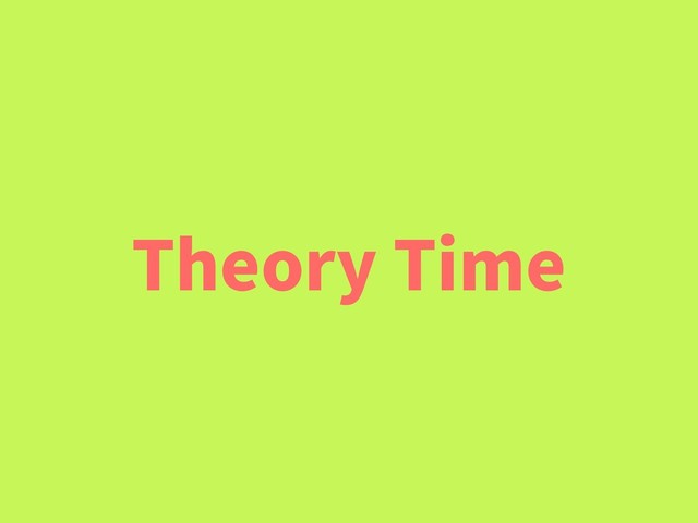 Theory Time
