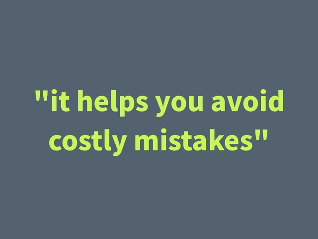 "it helps you avoid
costly mistakes"
