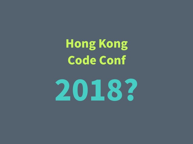 Hong Kong
Code Conf
2018?
