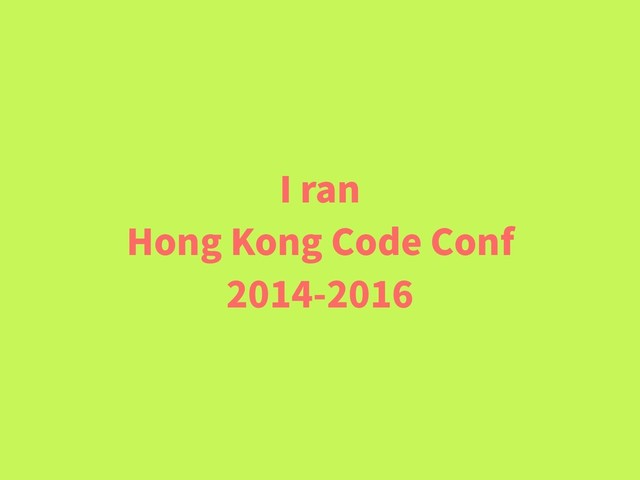I ran
Hong Kong Code Conf
2014-2016
