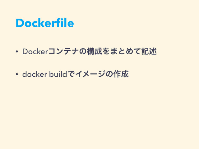 Dockerﬁle
• Dockerίϯςφͷߏ੒Λ·ͱΊͯهड़
• docker buildͰΠϝʔδͷ࡞੒
