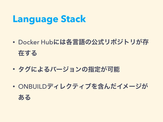 Language Stack
• Docker Hubʹ͸֤ݴޠͷެࣜϦϙδτϦ͕ଘ
ࡏ͢Δ
• λάʹΑΔόʔδϣϯͷࢦఆ͕Մೳ
• ONBUILDσΟϨΫςΟϒΛؚΜͩΠϝʔδ͕
͋Δ
