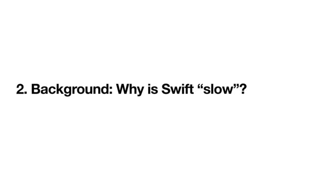 2. Background: Why is Swift “slow”?
