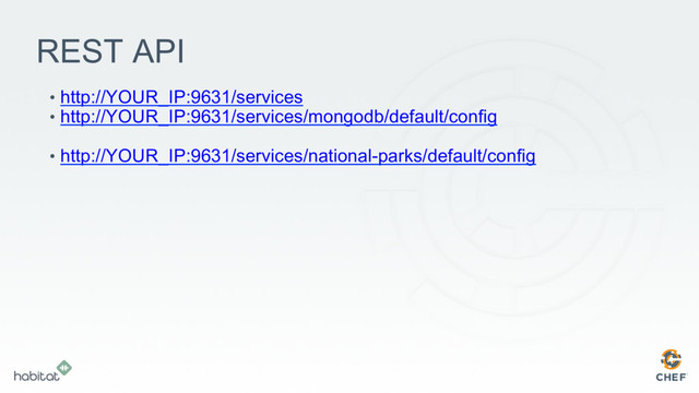 •  http://YOUR_IP:9631/services
•  http://YOUR_IP:9631/services/mongodb/default/config
•  http://YOUR_IP:9631/services/national-parks/default/config
REST API

