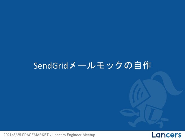 2021/8/25 SPACEMARKET x Lancers Engineer Meetup
SendGridメールモックの自作
