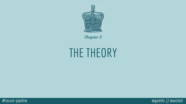 #secure-pipeline @garethr // @wickett
THE THEORY
Chapter 2
