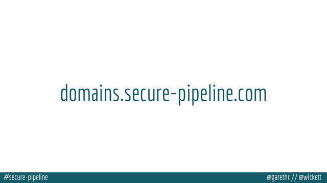#secure-pipeline @garethr // @wickett
domains.secure-pipeline.com
