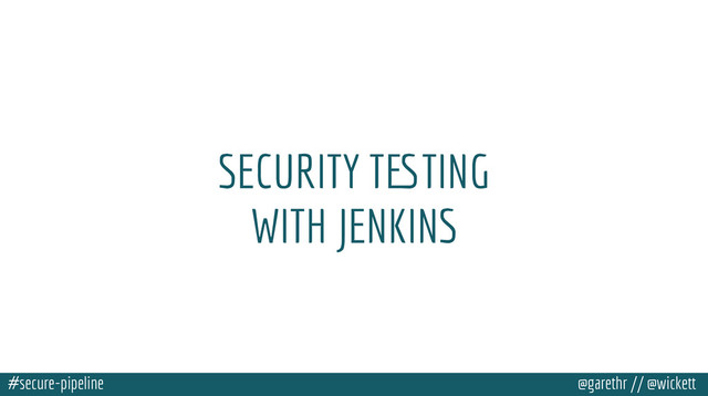#secure-pipeline @garethr // @wickett
SECURITY TESTING
WITH JENKINS
