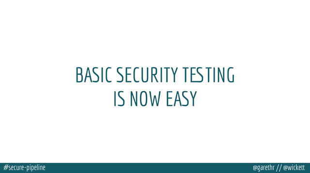 #secure-pipeline @garethr // @wickett
BASIC SECURITY TESTING
IS NOW EASY
