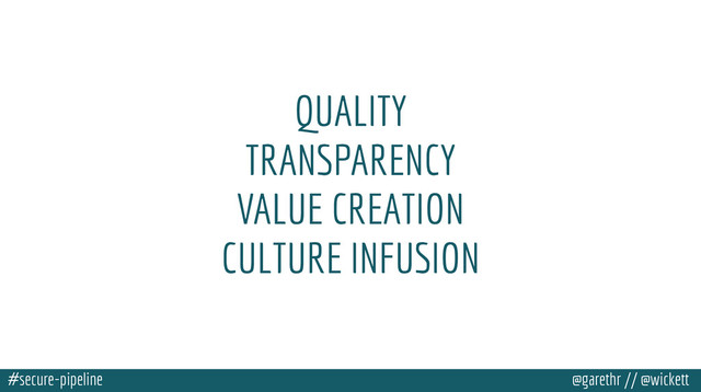#secure-pipeline @garethr // @wickett
QUALITY
TRANSPARENCY
VALUE CREATION
CULTURE INFUSION
