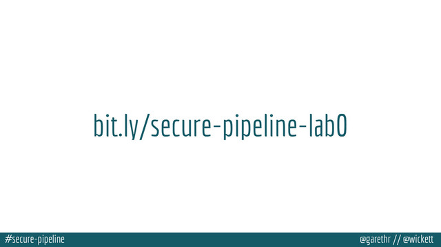#secure-pipeline @garethr // @wickett
bit.ly/secure-pipeline-lab0
