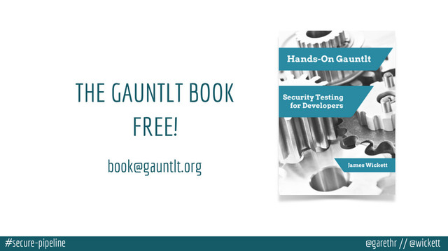 #secure-pipeline @garethr // @wickett
THE GAUNTLT BOOK
book@gauntlt.org
FREE!
