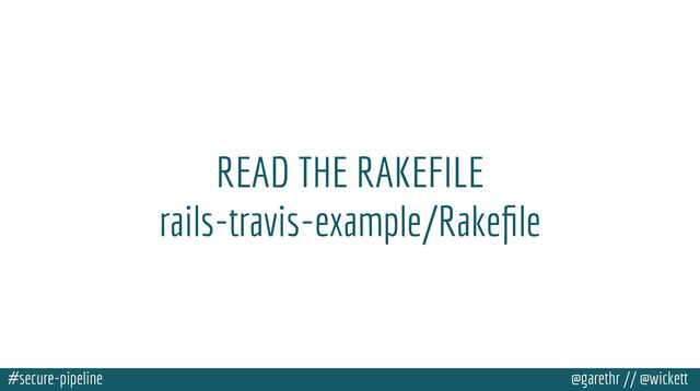 #secure-pipeline @garethr // @wickett
READ THE RAKEFILE!
rails-travis-example/Rakeﬁle
