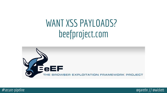 #secure-pipeline @garethr // @wickett
WANT XSS PAYLOADS?
!
beefproject.com
