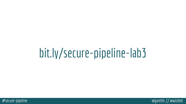 #secure-pipeline @garethr // @wickett
bit.ly/secure-pipeline-lab3
