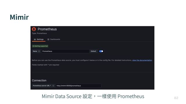 Mimir

Mimir Data Source 設定，⼀樣使⽤ Prometheus
