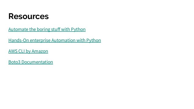 Resources
Automate the boring stuﬀ with Python
Hands-On enterprise Automation with Python
AWS CLI by Amazon
Boto3 Documentation
