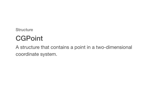 CGPoint
Structure
A structure that contains a point in a two-dimensional
coordinate system.
