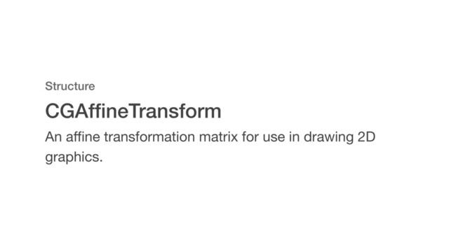CGAfﬁneTransform
Structure
An aﬃne transformation matrix for use in drawing 2D
graphics.
