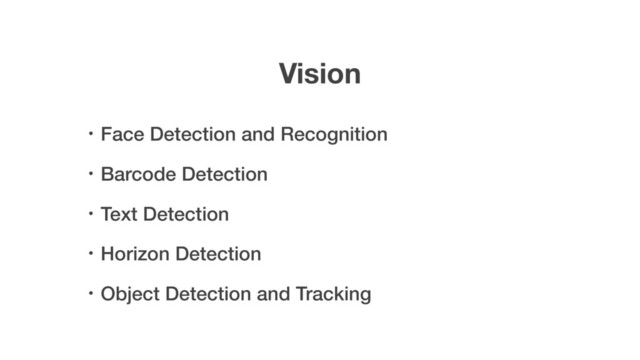 Vision
ɾFace Detection and Recognition
ɾBarcode Detection
ɾText Detection
ɾHorizon Detection
ɾObject Detection and Tracking
