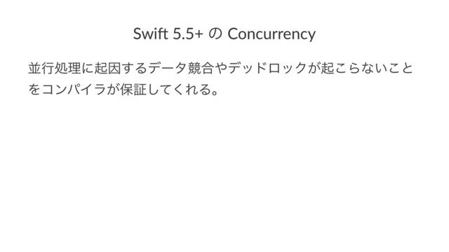 Swi$ 5.5+ ͷ Concurrency
ฒߦॲཧʹىҼ͢Δσʔλڝ߹΍σουϩοΫ͕ى͜Βͳ͍͜ͱ
ΛίϯύΠϥ͕อূͯ͘͠ΕΔɻ
