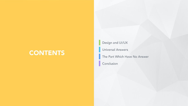 CONTENTS
Design and UI/UX
Universal Answers
The Part Which Have No Answer
Conclusion
