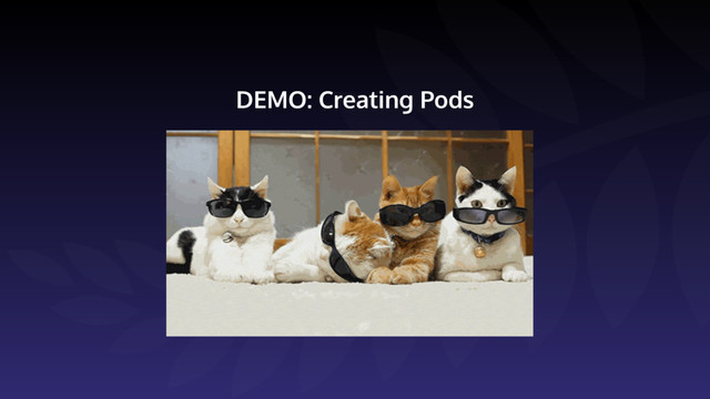 DEMO: Creating Pods
