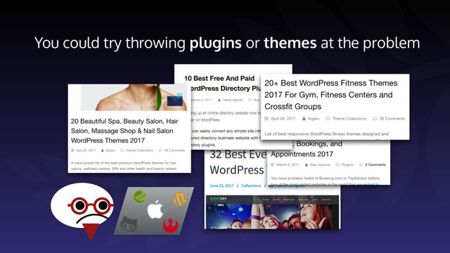 You could try throwing plugins or themes at the problem
