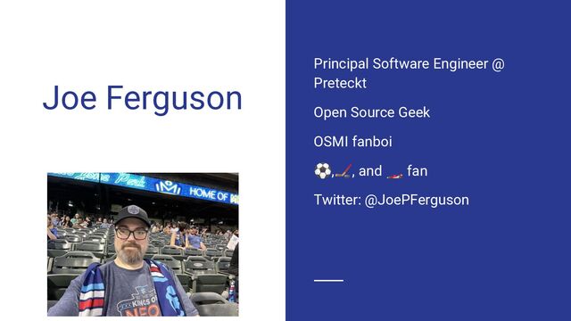 Joe Ferguson
Principal Software Engineer @
Preteckt
Open Source Geek
OSMI fanboi
⚽,🏒, and 🏎 fan
Twitter: @JoePFerguson

