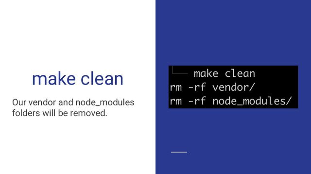 make clean
Our vendor and node_modules
folders will be removed.
