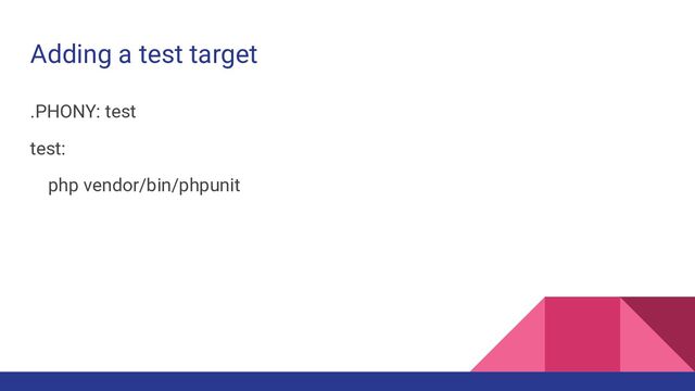 Adding a test target
.PHONY: test
test:
php vendor/bin/phpunit
