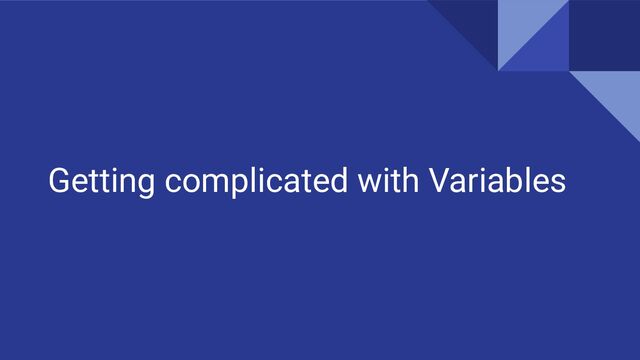 Getting complicated with Variables
