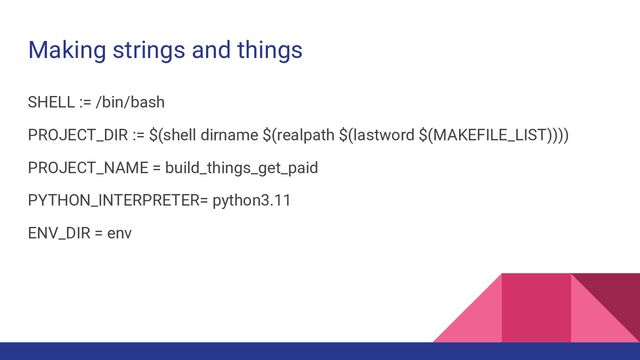 Making strings and things
SHELL := /bin/bash
PROJECT_DIR := $(shell dirname $(realpath $(lastword $(MAKEFILE_LIST))))
PROJECT_NAME = build_things_get_paid
PYTHON_INTERPRETER= python3.11
ENV_DIR = env
