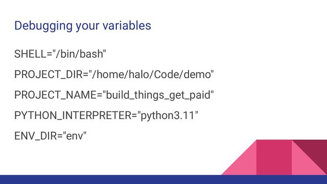 Debugging your variables
SHELL="/bin/bash"
PROJECT_DIR="/home/halo/Code/demo"
PROJECT_NAME="build_things_get_paid"
PYTHON_INTERPRETER="python3.11"
ENV_DIR="env"
