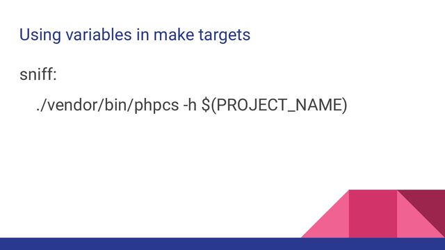 Using variables in make targets
sniff:
./vendor/bin/phpcs -h $(PROJECT_NAME)
