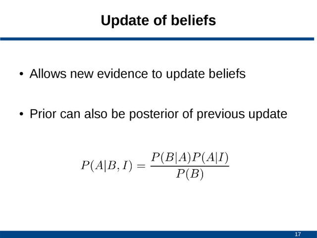 17
Update of beliefs
●
Allows new evidence to update beliefs
●
Prior can also be posterior of previous update
